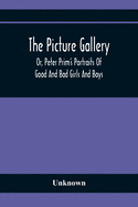 The Picture Gallery; Or, Peter Prim'S Portraits Of Good And Bad Girls And Boys