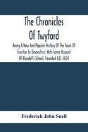 The Chronicles Of Twyford; Being A New And Popular History Of The Town Of Tiverton In Devonshire: With Some Account Of Blundell'S School, Founded A.D. 1604
