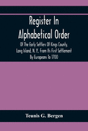 Register In Alphabetical Order, Of The Early Settlers Of Kings County, Long Island, N. Y., From Its First Settlement By Europeans To 1700; With ... And Genealogies, Comp. From Various Sources