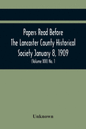 Papers Read Before The Lancaster County Historical Society January 8, 1909; History Herself, As Seen In Her Own Workshop; (Volume Xiii) No. 1