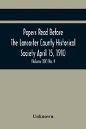 Papers Read Before The Lancaster County Historical Society April 15, 1910; History Herself, As Seen In Her Own Workshop; (Volume Xiv) No. 4
