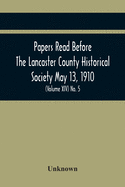 Papers Read Before The Lancaster County Historical Society May 13, 1910; History Herself, As Seen In Her Own Workshop; (Volume Xiv) No. 5