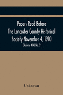 Papers Read Before The Lancaster County Historical Society November 4, 1910; History Herself, As Seen In Her Own Workshop; (Volume Xiv) No. 9