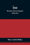 Texas: Observations, Historical, Geographical And Descriptive, In A Series Of Letters; Written During A Visit To Austin'S Colony With A View To ... In That Country In The Autumn Of 1831