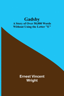 Gadsby: A Story of Over 50,000 Words Without Using the Letter 'E'