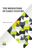The Migrations Of Early Culture: A Study Of The Significance Of The Geographical Distribution Of The Practice Of Mummification As Evidence Of The ... And The Spread Of Certain Customs And Beliefs