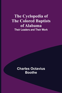 The Cyclopedia of the Colored Baptists of Alabama; Their Leaders and Their Work
