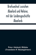 Briefwechsel zwischen Abaelard und Heloise, mit der Leidensgeschichte Abaelards (German Edition)