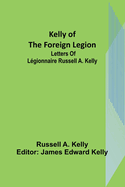 Kelly of the Foreign Legion: Letters of L├â┬⌐gionnaire Russell A. Kelly