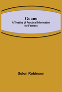 Guano: A Treatise of Practical Information for Farmers