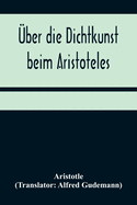 ├â┼ôber die Dichtkunst beim Aristoteles; Neu ├â┬╝bersetzt und mit Einleitung und einem erkl├â┬ñrenden Namen- und Sachverzeichnis versehen von Alfred Gudemann 1921 (German Edition)