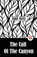 The Call Of The Canyon [Paperback] Zane Grey [Paperback] Zane Grey