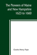 'The pioneers of Maine and New Hampshire, 1623 to 1660; a descriptive list, drawn from records of the colonies, towns, churches, courts and other conte'