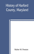 History of Harford County, Maryland: from 1608 (the year of Smith's expedition) to the close of the War of 1812