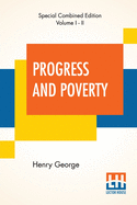 Progress And Poverty (Complete): An Inquiry Into The Cause Of Industrial Depressions And Of Increase Of Want With Increase Of Wealth - The Remedy
