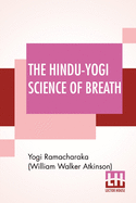 'The Hindu-Yogi Science Of Breath: A Complete Manual Of The Oriental Breathing Philosophy Of Physical, Mental, Psychic And Spiritual Development.'
