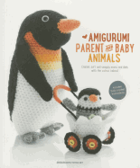 Amigurumi Parent and Baby Animals: Crochet soft and snuggly moms and dads with the cutest babies!