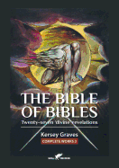 The Bible of Bibles: or Twenty-seven 'Divine' Revelations (Kersey Graves complete works)