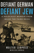 Defiant German, Defiant Jew: A Holocaust Memoir from inside the Third Reich