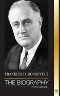 Franklin D. Roosevelt: The Biography - Political Life of a Christian Democrat; Foreign Policy and the New Deal of Liberty for America (Politics)