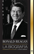 Ronald Reagan: La biograf├â┬¡a - Una vida americana de radio, la guerra fr├â┬¡a y la ca├â┬¡da del imperio sovi├â┬⌐tico (Pol├â┬¡tica) (Spanish Edition)