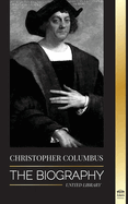 Christopher Columbus: The Biography of the Atlantic Ocean Explorer, his Voyages to the Americas and Contribution to Slavery (History)