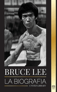 Bruce Lee: La biograf├â┬¡a de un artista marcial y fil├â┬│sofo del drag├â┬│n; sus llamativos pensamientos y sus ense├â┬▒anzas Be Water, My Friend. (Atletas) (Spanish Edition)