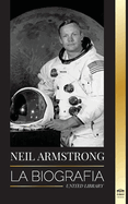 Neil Armstrong: La biograf├â┬¡a del primer hombre que vol├â┬│, aterriz├â┬│ y camin├â┬│ en la Luna (Ciencia) (Spanish Edition)