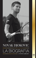 Novak Djokovic: La biograf├â┬¡a del mejor tenista serbio y su vida de servir para ganar (Atletas) (Spanish Edition)