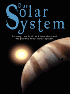 Our Solar System: An easy, practical book to understand the planets in our Solar System. Written especially for kids to learn about science and nature.