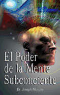 El Poder De La Mente Subconsciente ( The Power of the Subconscious Mind ) (Spanish Edition)