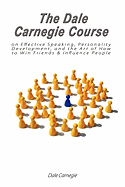 The Dale Carnegie Course on Effective Speaking, Personality Development, and the Art of How to Win Friends & Influence People