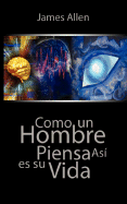 Como un Hombre Piensa Asi es Su Vida / As a Man Thinketh (Spanish Edition)
