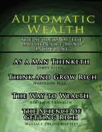 'Automatic Wealth, The Secrets of the Millionaire Mind-Including: As a Man Thinketh, The Science of Getting Rich, The Way to Wealth and Think and Grow'