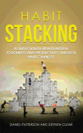 'Habit Stacking: Achieve Health, Wealth, Mental Toughness, and Productivity through Habit Changes'