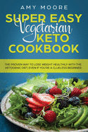 'Super Easy Vegetarian Keto Cookbook: The proven way to lose weight healthily with the ketogenic diet, even if you're a clueless beginner'