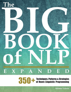 'The Big Book of NLP, Expanded: 350+ Techniques, Patterns & Strategies of Neuro Linguistic Programming'
