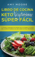 'Libro de cocina Keto Vegetariano S???per F???cil: La manera comprobada de perder peso de manera saludable con la dieta cetog???nica, incluso si eres u'