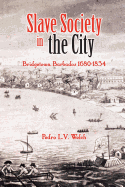 Slave Society in the City: Bridgetown Barbados, 1680-1834