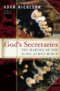 God's Secretaries: The Making of the King James Bi