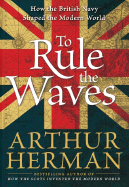 To Rule the Waves: How the British Navy Shaped th