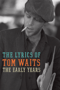 The Early Years The Lyrics of Tom Waits