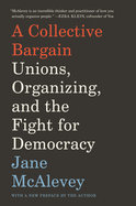 A Collective Bargain: Unions, Organizing, and the Fight for Democracy