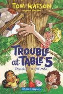 Trouble at Table 5 # 5: Trouble to the Max