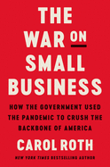The War on Small Business: How the Government Used the Pandemic to Crush the Backbone of America