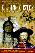 Killing Custer: The Battle of the Little Bighorn