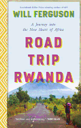 Road Trip Rwanda: A Journey Into the New Heart of