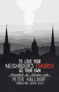 To Love Your Neighbour's Church as Your Own: A manifest for Christian unity