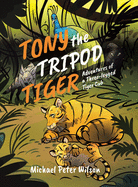 Tony the Tripod Tiger: Adventures of a Three-legged Tiger Cub