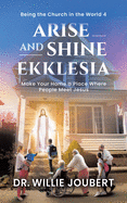 Arise and Shine Ekklesia: Make Your Home a Place Where People Meet Jesus